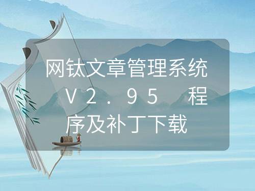 網(wǎng)鈦文章管理系統(tǒng) V2.95 程序及補(bǔ)丁下載