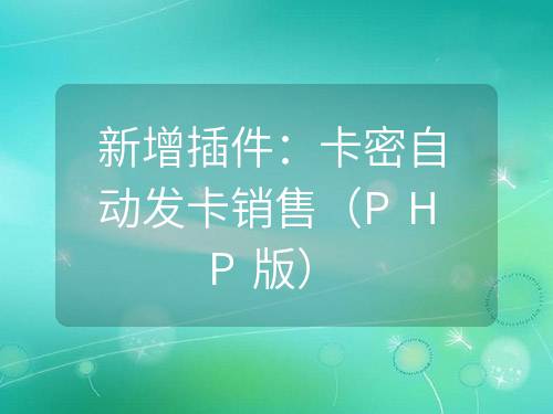 新增插件：卡密自動發(fā)卡銷售（PHP版）